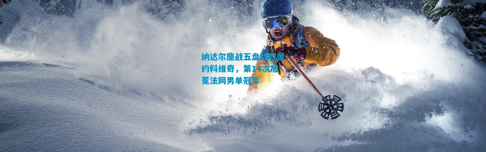 纳达尔鏖战五盘险胜德约科维奇，第14次加冕法网男单冠军