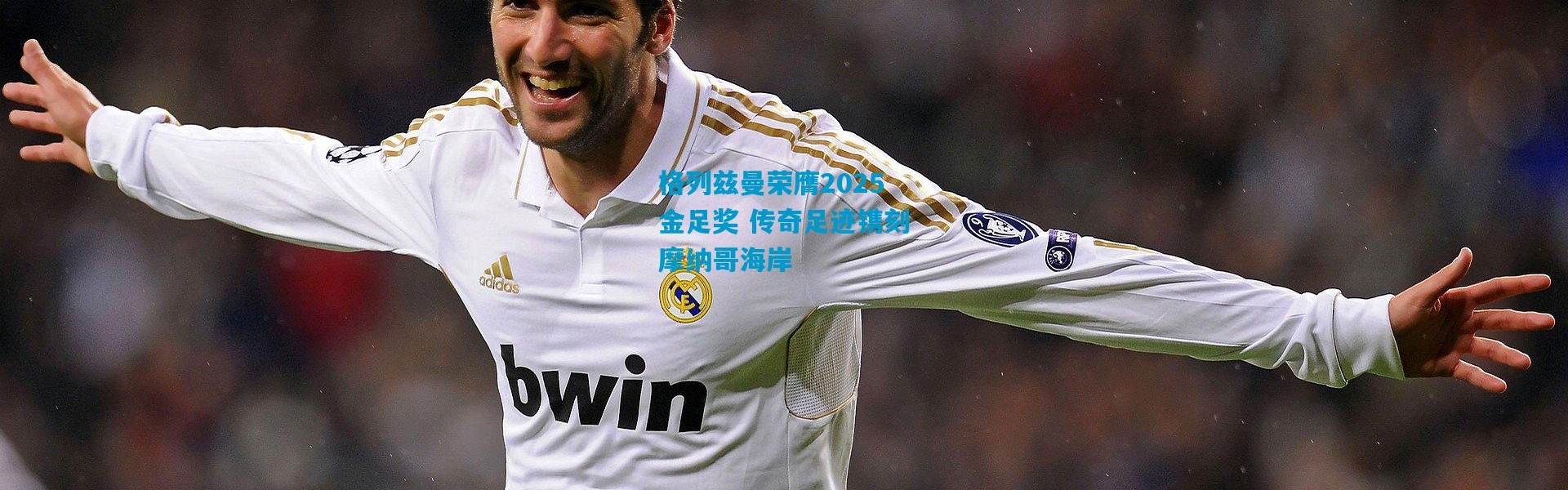 格列兹曼荣膺2025金足奖 传奇足迹镌刻摩纳哥海岸