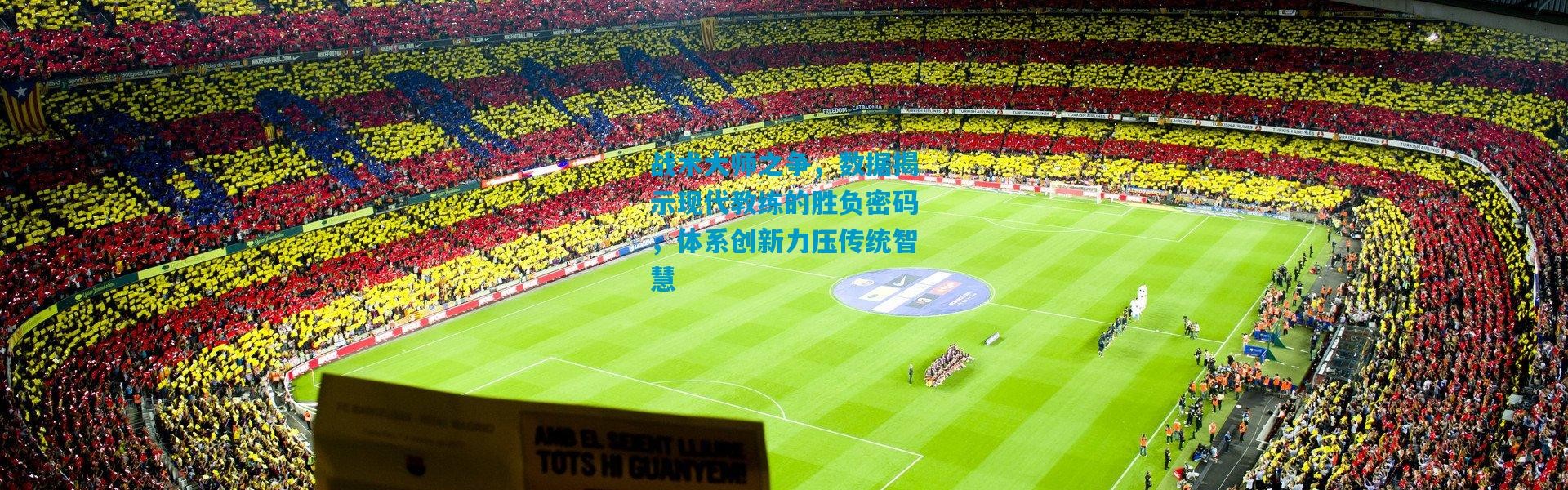 战术大师之争，数据揭示现代教练的胜负密码，体系创新力压传统智慧