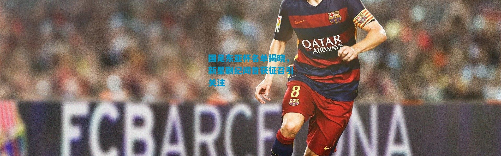 国足东亚杯名单揭晓，新星蒯纪闻首获征召引关注