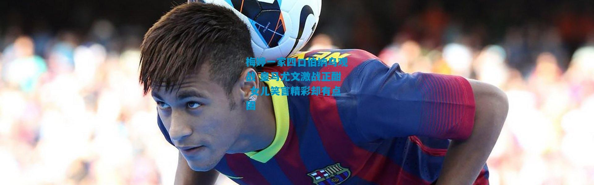 梅婷一家四口伯纳乌观战 皇马尤文激战正酣 女儿笑言精彩却有点困