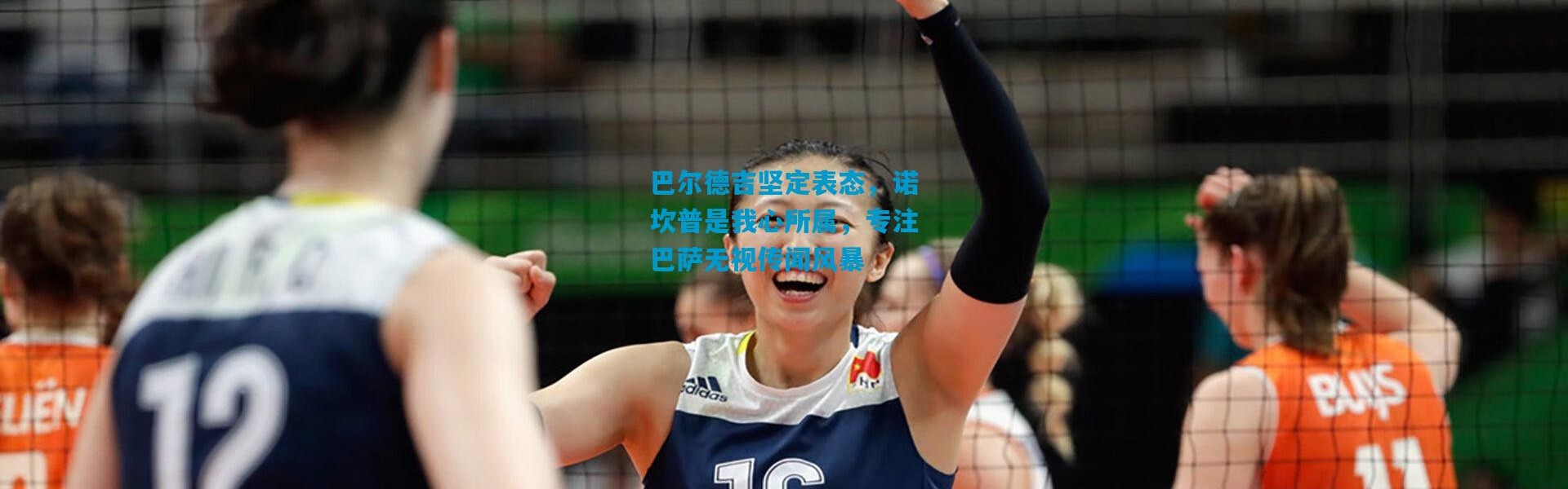 巴尔德吉坚定表态，诺坎普是我心所属，专注巴萨无视传闻风暴