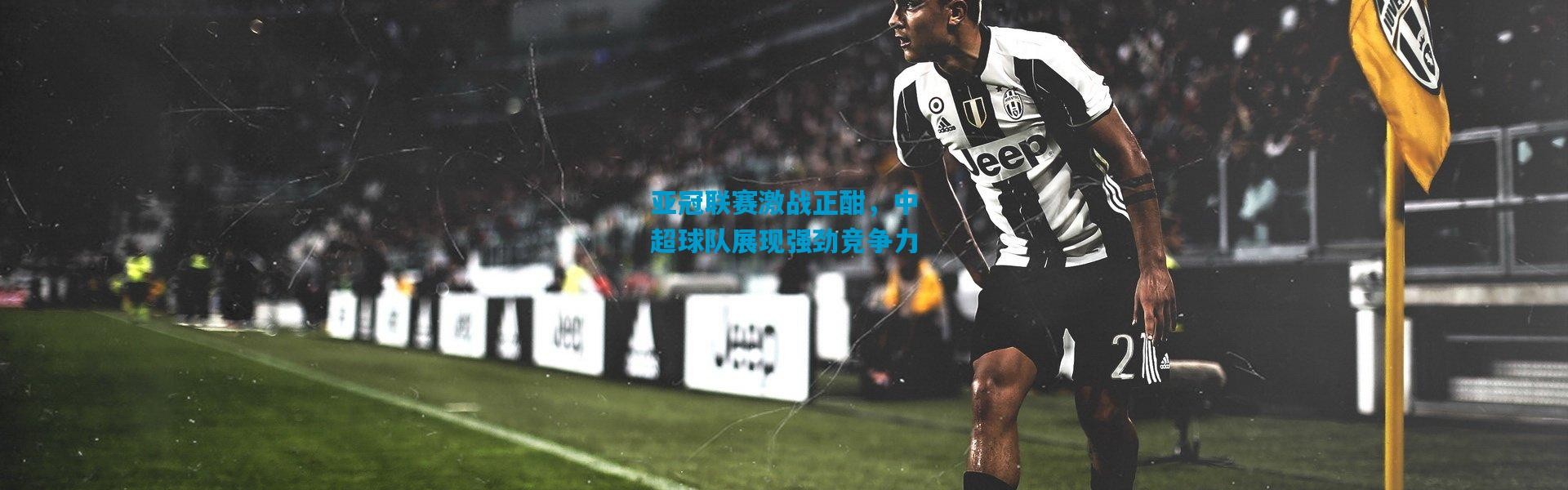 亚冠联赛激战正酣，中超球队展现强劲竞争力