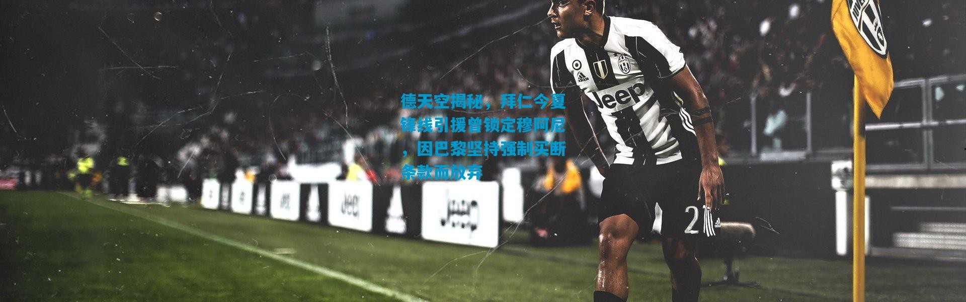 德天空揭秘，拜仁今夏锋线引援曾锁定穆阿尼，因巴黎坚持强制买断条款而放弃