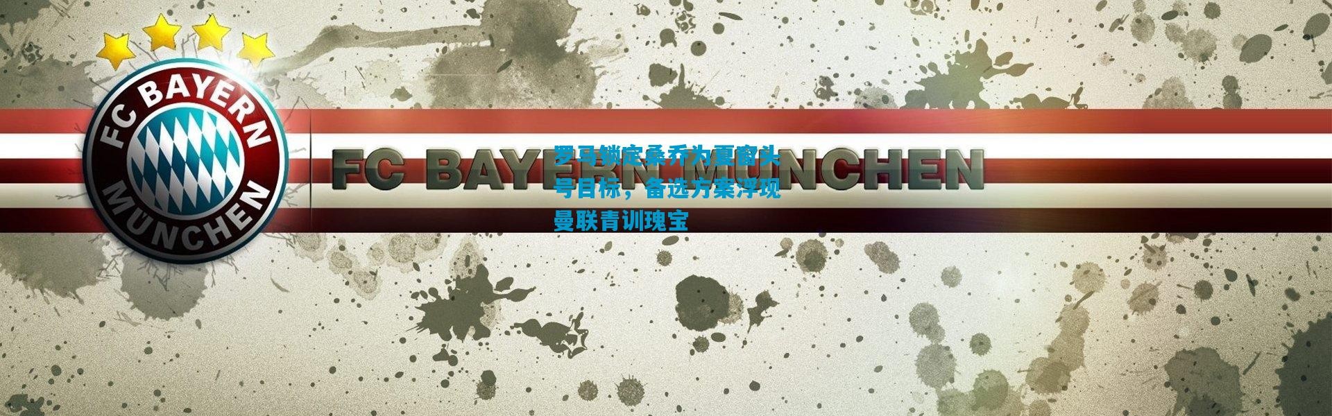 罗马锁定桑乔为夏窗头号目标，备选方案浮现曼联青训瑰宝