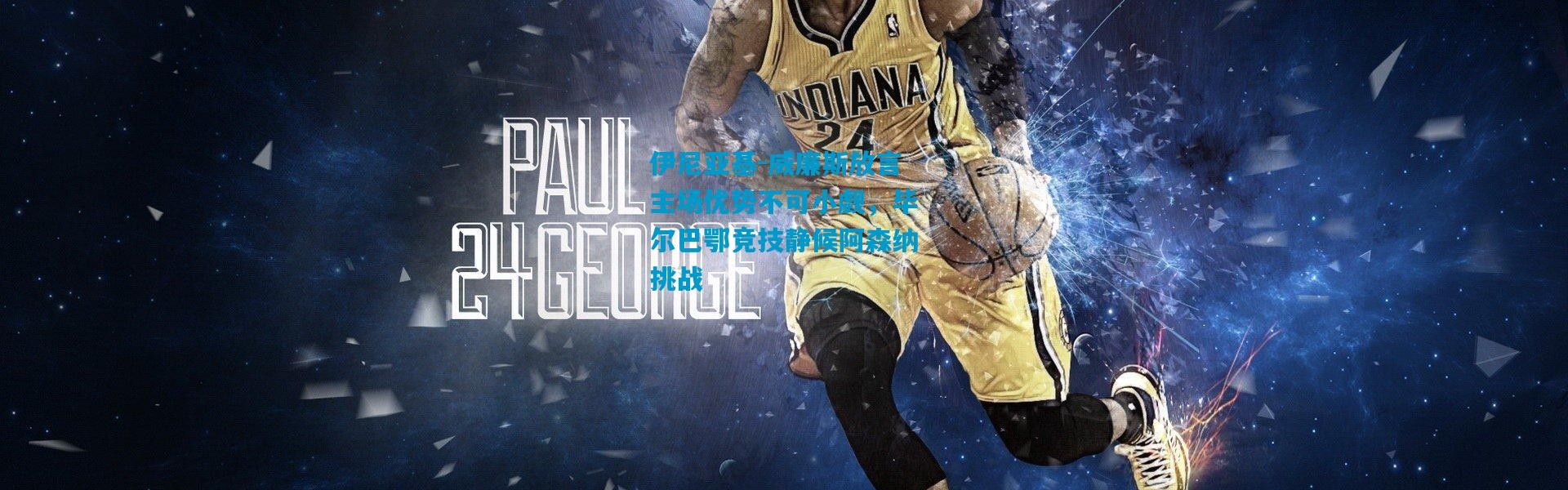 伊尼亚基-威廉斯放言主场优势不可小觑，毕尔巴鄂竞技静候阿森纳挑战