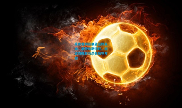 库库雷利亚展望蓝桥未来，盛赞埃斯特旺，坦言对阵亚马尔是防守考验