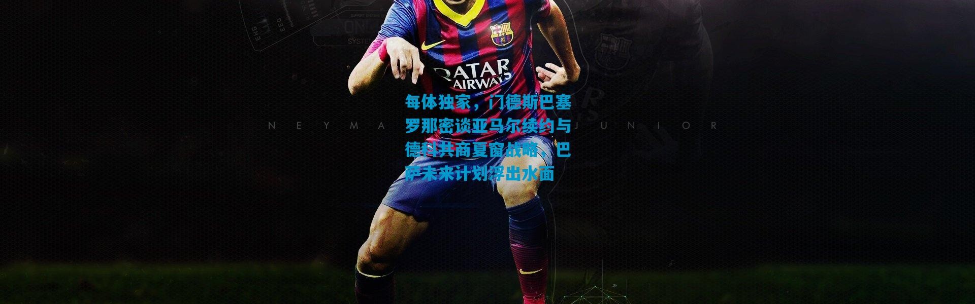 每体独家，门德斯巴塞罗那密谈亚马尔续约与德科共商夏窗战略，巴萨未来计划浮出水面