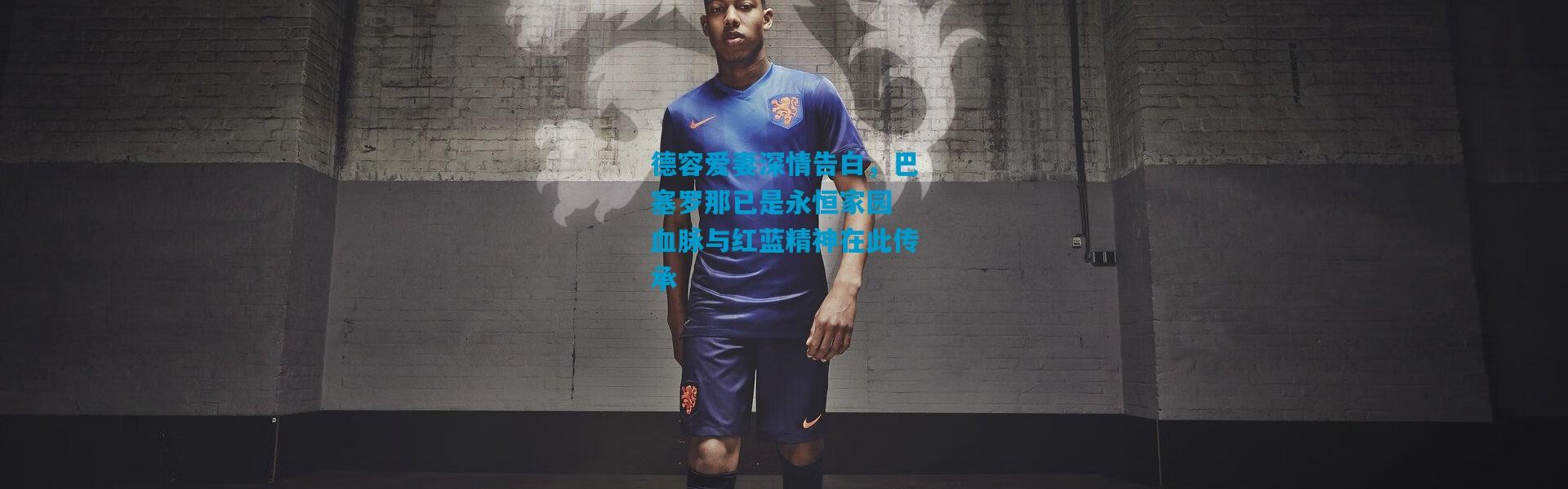 德容爱妻深情告白，巴塞罗那已是永恒家园 血脉与红蓝精神在此传承