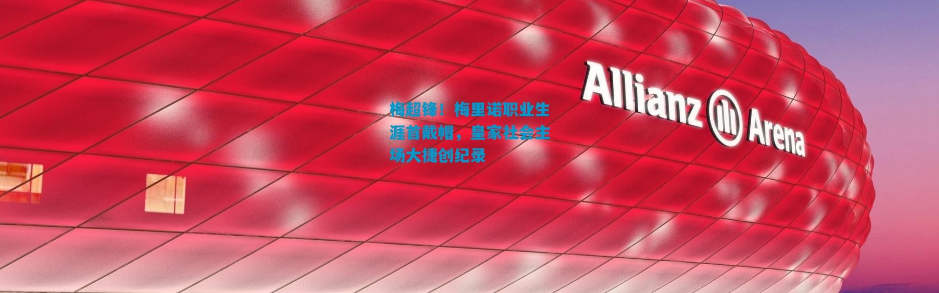 梅超锋！梅里诺职业生涯首戴帽，皇家社会主场大捷创纪录