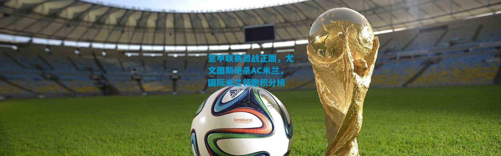 意甲联赛激战正酣，尤文图斯绝杀AC米兰，国际米兰领跑积分榜