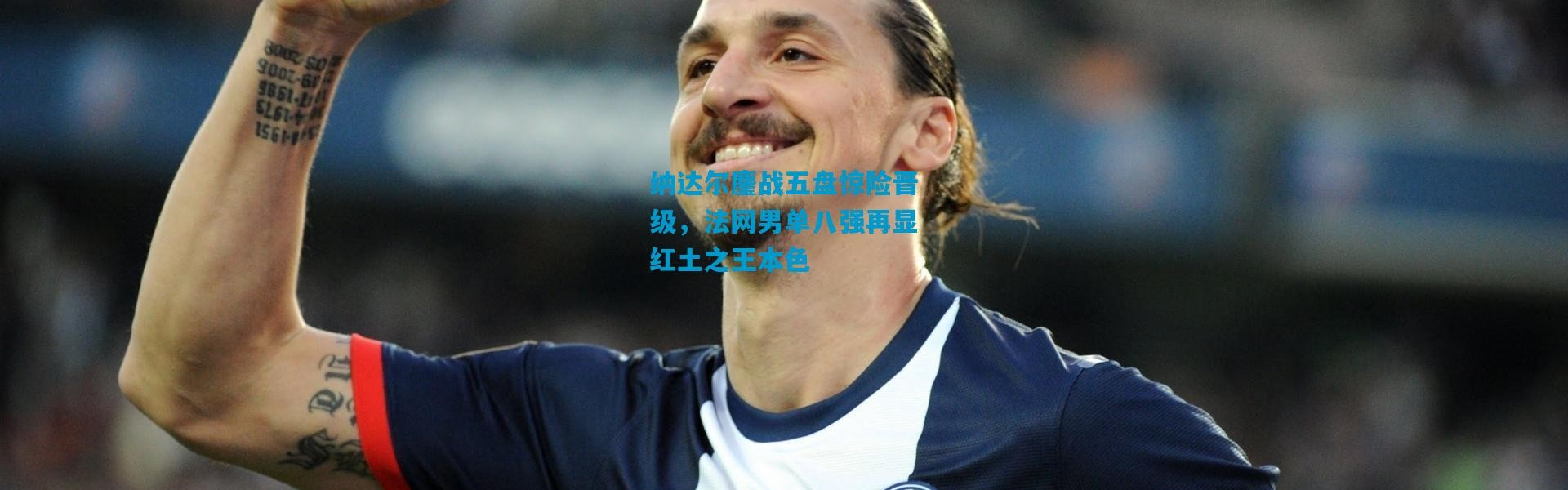 纳达尔鏖战五盘惊险晋级，法网男单八强再显红土之王本色