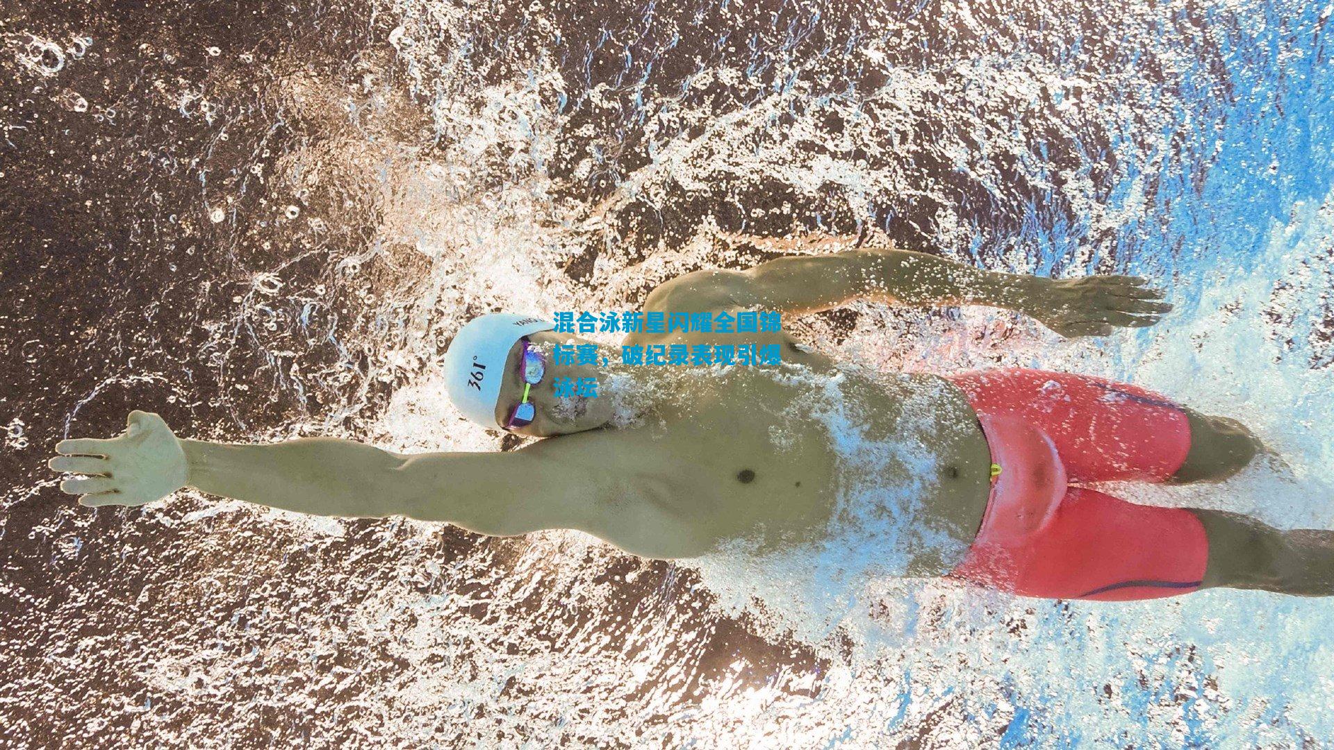 混合泳新星闪耀全国锦标赛,破纪录表现引爆泳坛
