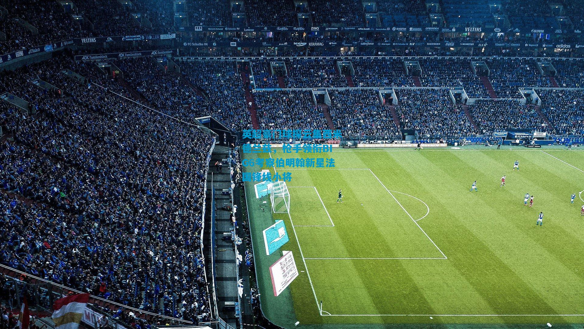 英超豪门球探云集西米德兰兹，枪手领衔BIG6考察伯明翰新星法国锋线小将