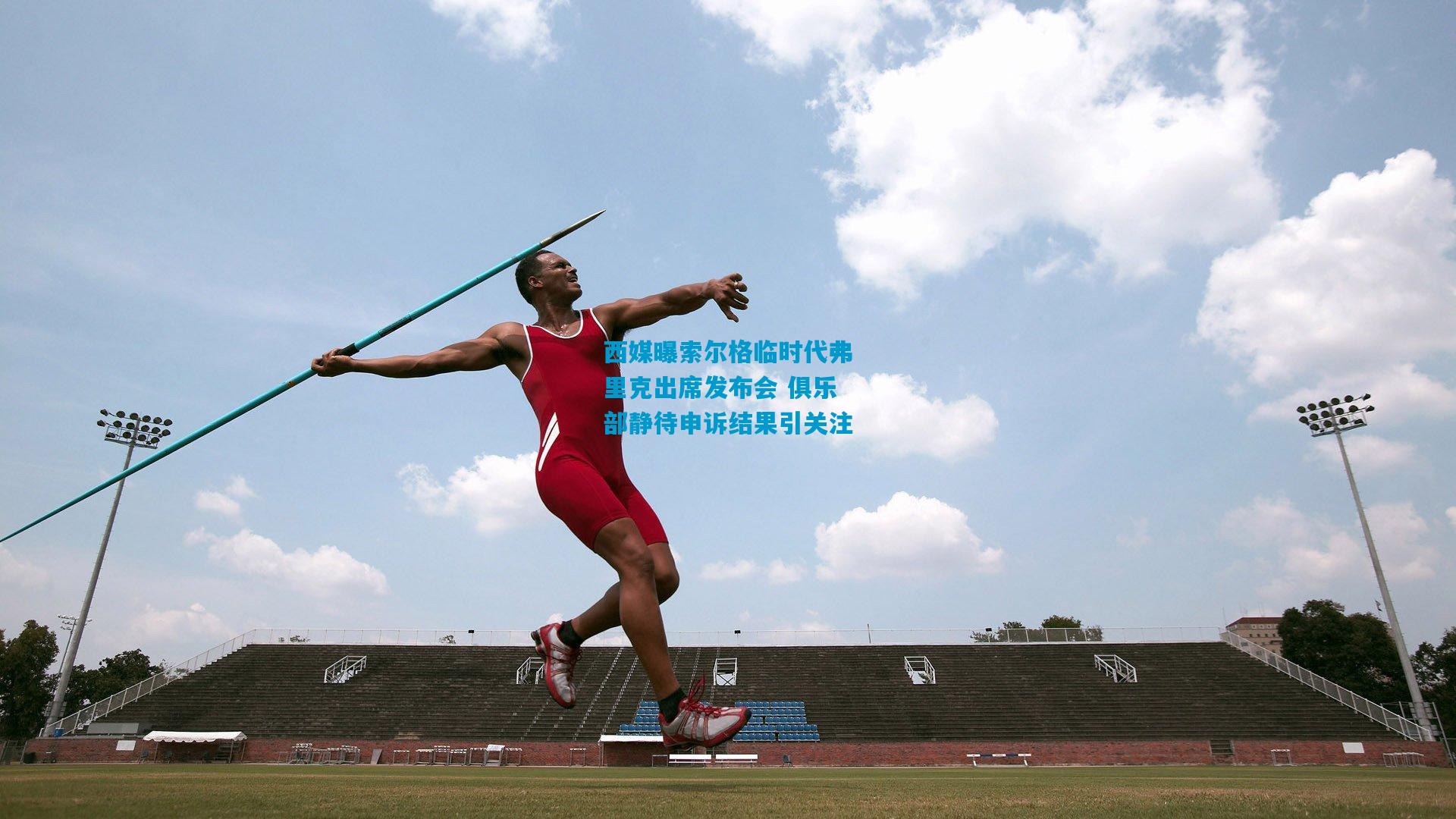 西媒曝索尔格临时代弗里克出席发布会 俱乐部静待申诉结果引关注